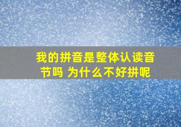 我的拼音是整体认读音节吗 为什么不好拼呢